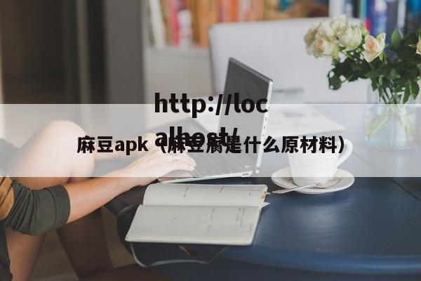 麻豆apk（麻豆腐是什么原材料）