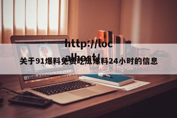 关于91爆料免费吃瓜爆料24小时的信息
